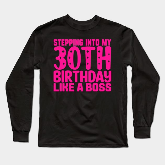 Stepping Into My 30th Birthday Like A Boss Long Sleeve T-Shirt by colorsplash